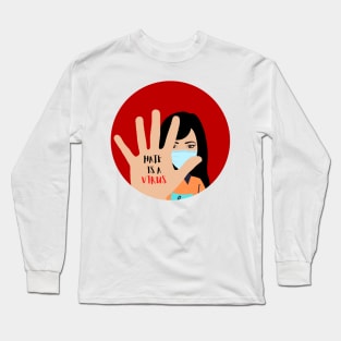 Hate is a VIRUS Long Sleeve T-Shirt